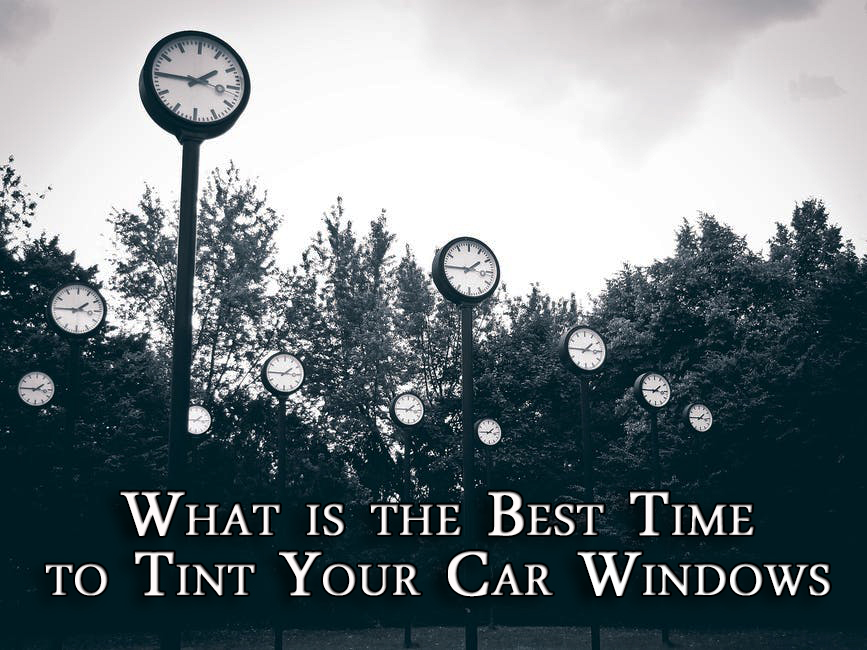 What is the Best Time to Tint Your Car Windows