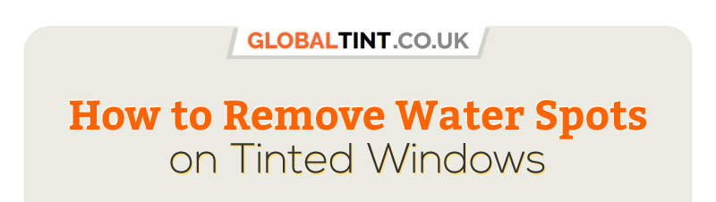 How to Remove Water Spots on Tinted Windows
