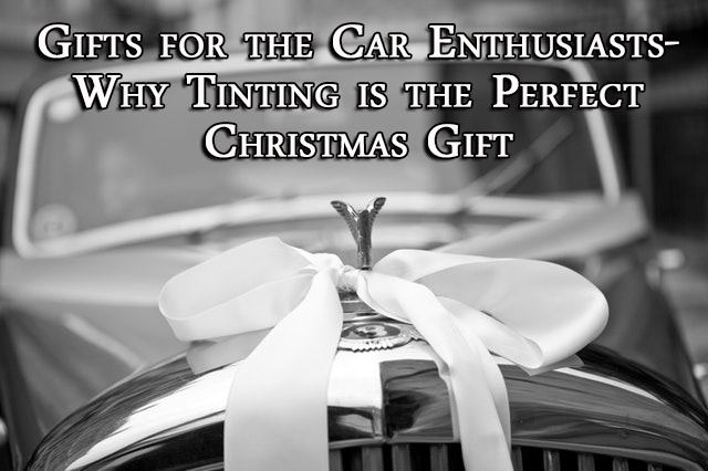 Gifts for the Car Enthusiasts – Why Tinting is the Perfect Christmas Gift